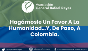 Lee más sobre el artículo Hagámosle un favor a la humanidad…Y, de paso, a Colombia.