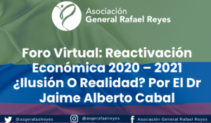 Lee más sobre el artículo Foro virtual: Reactivación económica 2020 – 2021 ¿Ilusión o realidad? por el Dr Jaime Alberto Cabal